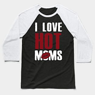 I Love Hot Moms Baseball T-Shirt